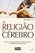 A religião do cérebro: As novas descobertas da neurociência a respeito da fé humana (Portuguese Edition)