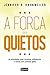 A força dos quietos: As estratégias para conviver, influenciar e vencer sem precisar gritar (Portuguese Edition)