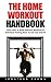 The Home Workout Handbook: Learn How To Build Intensive Workouts & Individual Training Plans To Get Lean And Fit!