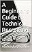 A Beginner's Guide to Technical Recruiting (Technical Recruitments Book 2)