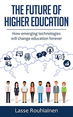 The Future Of Higher Education: How Emerging Technologies Will Change Education Forever (Kindle Edition)