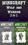 Minecraft: Wolf and Warrior (Minecraft Wolf Diary, Diary of a Minecraft Wolf, Minecraft Warrior Story, Minecraft Stories, Minecraft Diaries, Minecraft Wolves)