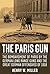 The Paris Gun: The Bombardment of Paris by the German Long Range Guns and the Great German Offensives of 1918