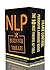 NLP: Beginner Toolkit: 3 Manuscripts - The 10 Most Powerful NLP Tools, Persuasive Language Hacks, Frame Control (NLP, Beginner Guide, Self Help, Social Influence, Self Mastery, Confidence, Success)