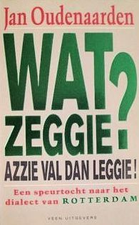Wat zeggie? Azzie val dan leggie! Een speurtocht naar het dialect van Rotterdam. (Paperback)