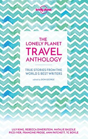 Lonely Planet The Lonely Planet Travel Anthology: True stories from the world's best writers (Lonely Planet Travel Literature)