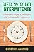 Dieta del Ayuno Intermitente: La Forma Más Simple de Bajar de Peso, Estar Más Saludable y Joven (Spanish Edition)