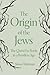 The Origin of the Jews: The...
