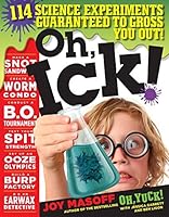 Oh, Ick!: 114 Science Experiments Guaranteed to Gross You Out!