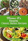 Italian Recipes: Mama D's Favorite Classic Italian Recipes, Soups, Salads, Appetizers Italian Recipes: Mama D's Favorite Classic Italian Recipes, Soups, Salads, Appetizers