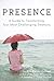 Presence: A Guide to Transf...