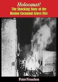 Holocaust!: The Shocking Story of the Boston Cocoanut Grove Fire