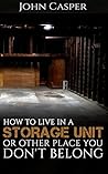 How to Live in a Storage Unit or Other Place You Don't Belong by John Alan Martinson