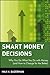 Smart Money Decisions: Why You Do What You Do with Money (and How to Change for the Better)