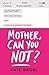 Mother, Can You Not? by Kate Friedman
