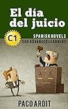 Spanish Novels: El día del juicio (Short Stories for Advanced Learners C1) (Spanish Novels Series nº 21) (Spanish Edition)