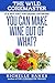 You Can Make Wine Out Of What?: The Wild CorkMaster (The CorkMaster Trilogy) (Volume 3)
