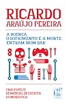 A Doença, o Sofrimento e a Morte Entram Num Bar by Ricardo Araújo Pereira
