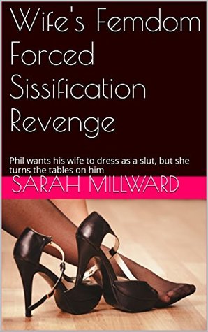 Wife's Femdom Forced Sissification Revenge: Phil wants wife, Helena, to dress as a slut, but she turns the tables on him..... (Kindle Edition)
