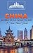 China: Where To Go, What To See - A China Travel Guide (China,Shanghai,Beijing,Xian,Peking,Guilin,Hong Kong Book 1)