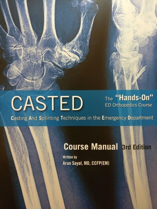 Casting And Splinting Techniques in the Emergency Department (CASTED) Texbook
