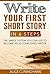 Write Your First Short Story in Six Steps: The simple system you can use to become an accomplished writer