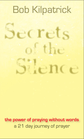 Secrets of the Silence / the power of praying without words a 21 day journey of prayer (Paperback)