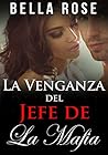 La Venganza del Jefe de la Mafia by Bella Rose