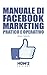 MANUALE DI FACEBOOK MARKETING Pratico e Operativo per Principianti: Come promuovere il tuo brand, trovare nuovi clienti e creare campagne efficaci su Facebook ... Ads anche senza esperienza (Italian Edition)