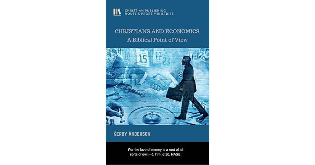 CHRISTIANS AND ECONOMICS A Biblical Point of View by Kerby Anderson