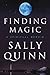 Finding Magic by Sally Quinn