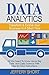 Data Analytics: Transform & Evolve Your Business At Short Notice! (Algorithms, Business Intelligence, Statistical Analysis, Decision Analysis, Business Analytics, Data Mining, Big Data Book 1)