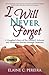 I Will Never Forget: A Daughter's Story of Her Mother's Arduous and Humorous Journey Through Dementia