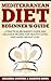 Mediterranean Diet, Mediterranean Diet Cookbook & Diet Guide, A Practical Beginner's Guide And Delicious Recipes For Healthy Living And Rapid Weight Loss! (Mediterranean Diet Waters-Bowl 1)