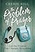 The Problem of Prayer: And The Promise That Changes Everything