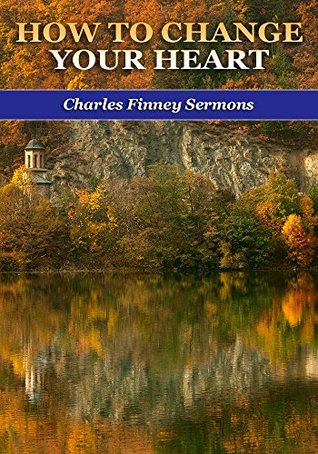 How to Change Your Heart - Charles Finney