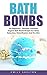 Bath Bombs For Beginners: Discover Luxurious Organic Bath Bomb Recipes For Stress Reduction, Detoxification And Dry Skin! (DIY and Hobbies, Organic Body Care Recipes)
