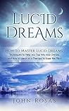 Lucid Dreams: How To Master Lucid Dreams: Techniques To Help You Tap Into Your Dreams And Use It As A Therapy (anxiety,mental disorders, Post-Traumatic Stress Disorder, Depression)