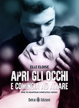 Apri gli occhi e comincia ad amare (How to disappear completely #1)