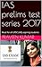 IAS prelims test series 2017: Must for all UPSC (IAS) aspiring students: total 10 test with full explanation