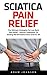 Sciatica Pain Relief: The Ultimate Strategies For Low Back Pain Relief - Natural Treatments To Getting Rid Of Sciatica Once and For All (Super Spine)