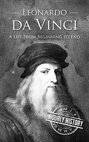 Leonardo da Vinci: A Life From Beginning to End (Biographies of Painters)