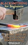 Blacksmithing for Beginners: 20 Quick and Easy Projects to Start Blacksmithing: (Metal Work, Knife Making) (How To Blacksmith, Bladesmith)