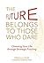 The Future Belongs to Those Who Dare: Choosing Your Life through Strategic Futuring
