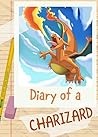Diary of a Charizard (A Pokemon Go Adventure For Children 4+): An Unofficial Pokemon Book