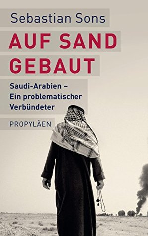 Auf Sand gebaut: Saudi-Arabien - Ein problematischer Verbündeter (German Edition)