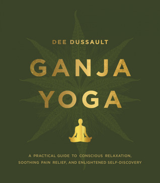 Ganja Yoga: A Practical Guide to Conscious Relaxation, Soothing Pain Relief, and Enlightened Self-Discovery (Hardcover)