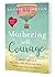Mothering with Courage: The...