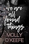 We Are All Found Things by Molly O'Keefe