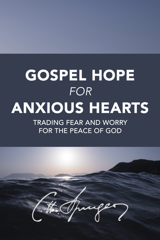 Gospel Hope for Anxious Hearts: Trading Fear and Worry for the Peace of God